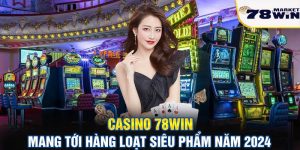 Casino 78win - Mang tới hàng loạt siêu phẩm năm 2024