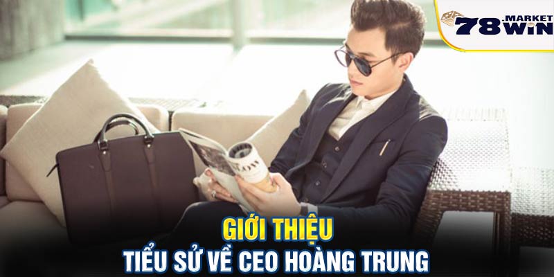 Giới thiệu tiểu sử về CEO Hoàng Trung