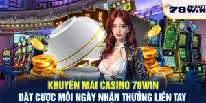Khuyến mãi casino 78win - Cược mỗi ngày nhận thưởng liền tay
