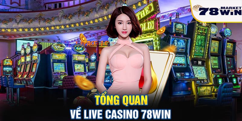 Tổng quan về live casino 78win