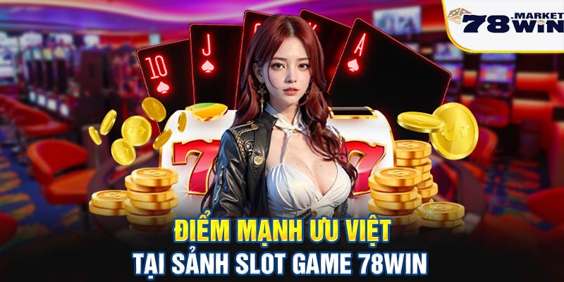 Điểm mạnh ưu Việt tại sảnh Slot game 78win